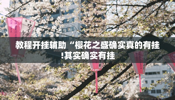 教程开挂辅助“樱花之盛确实真的有挂!其实确实有挂