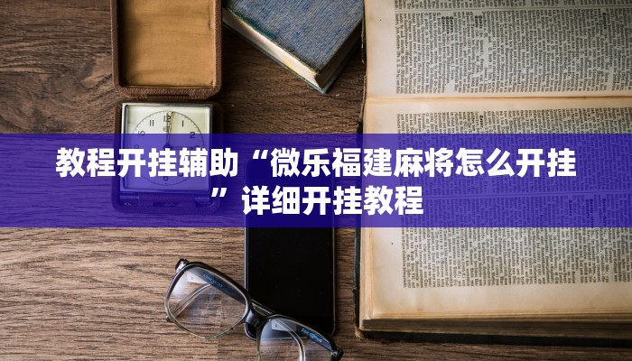 万能开挂辅助“微乐龙江麻将怎么提高胜率”详细开挂教程