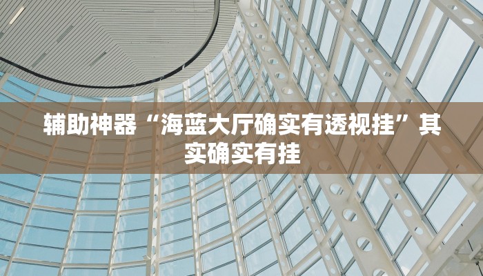 玩家辅助神器:“新猴王大厅有透视挂吗”其实确实有挂
