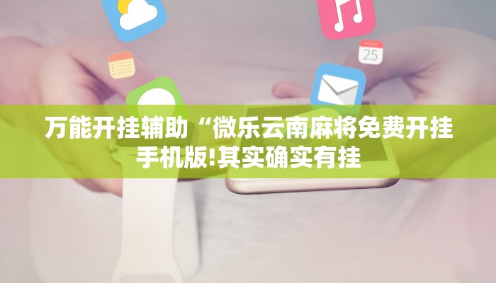 万能开挂辅助“微乐云南麻将免费开挂手机版!其实确实有挂