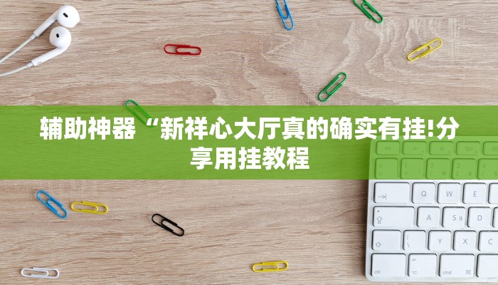 玩家辅助神器:“微乐八喜牌辅助器免费版”其实确实有挂