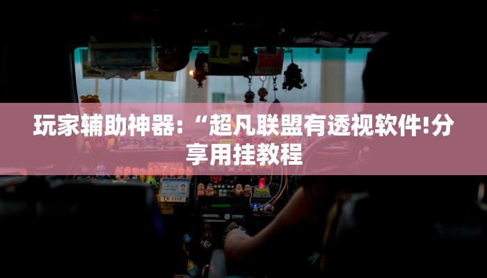 玩家辅助神器:“超凡联盟有透视软件!分享用挂教程