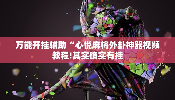 万能开挂辅助“心悦麻将外卦神器视频教程!其实确实有挂