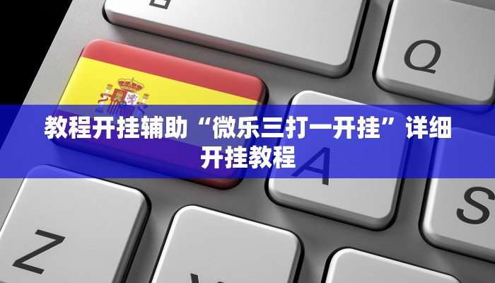 教程开挂辅助“微乐三打一开挂”详细开挂教程