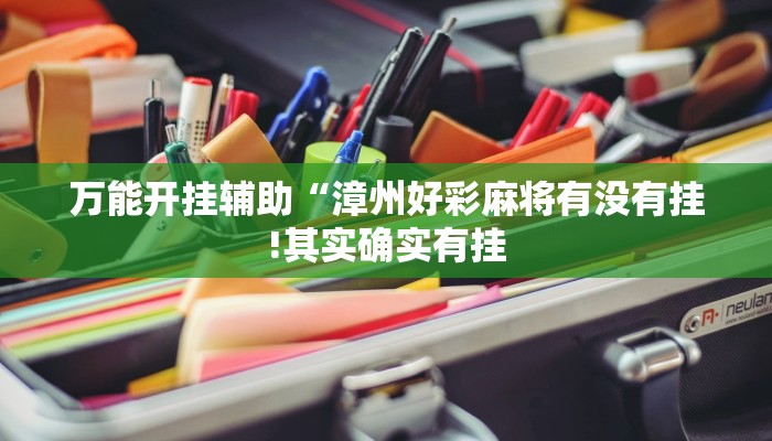 万能开挂辅助“漳州好彩麻将有没有挂!其实确实有挂