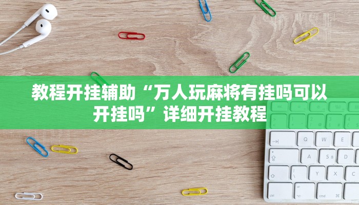 教程开挂辅助“万人玩麻将有挂吗可以开挂吗”详细开挂教程