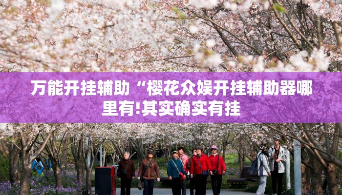 万能开挂辅助“樱花众娱开挂辅助器哪里有!其实确实有挂