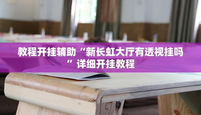 教程开挂辅助“新长虹大厅有透视挂吗”详细开挂教程