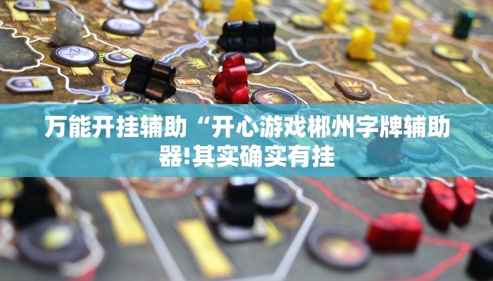 万能开挂辅助“开心游戏郴州字牌辅助器!其实确实有挂