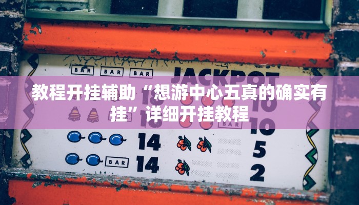 教程开挂辅助“想游中心五真的确实有挂”详细开挂教程